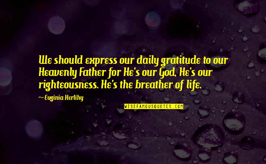 Breather Quotes By Euginia Herlihy: We should express our daily gratitude to our