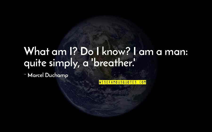 Breather Quotes By Marcel Duchamp: What am I? Do I know? I am