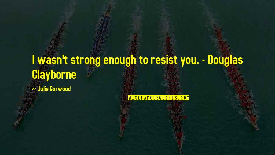 Breathie Quotes By Julie Garwood: I wasn't strong enough to resist you. -