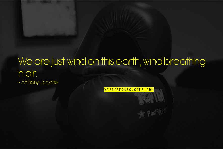 Breathing Air Quotes By Anthony Liccione: We are just wind on this earth, wind Breathing Air Quotes By Anthony Liccione: We are just wind on this earth, wind