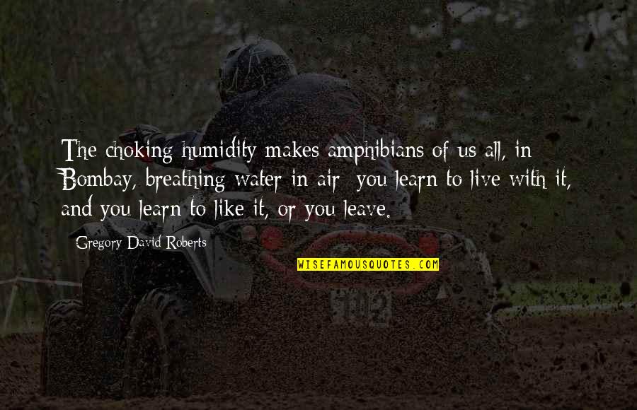 Breathing Air Quotes By Gregory David Roberts: The choking humidity makes amphibians of us all, Breathing Air Quotes By Gregory David Roberts: The choking humidity makes amphibians of us all,