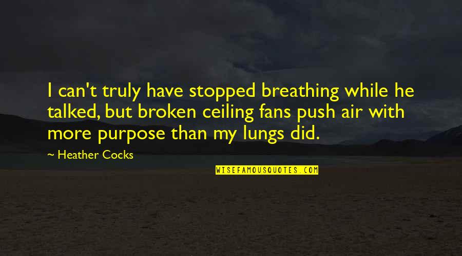 Breathing Air Quotes By Heather Cocks: I can't truly have stopped breathing while he Breathing Air Quotes By Heather Cocks: I can't truly have stopped breathing while he
