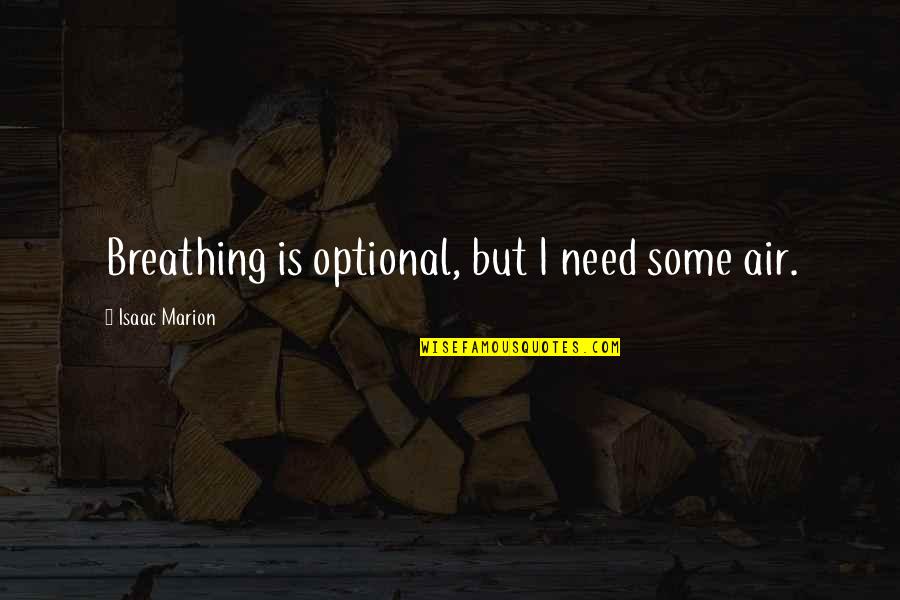 Breathing Air Quotes By Isaac Marion: Breathing is optional, but I need some air. Breathing Air Quotes By Isaac Marion: Breathing is optional, but I need some air.