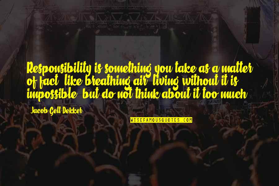 Breathing Air Quotes By Jacob Gelt Dekker: Responsibility is something you take as a matter Breathing Air Quotes By Jacob Gelt Dekker: Responsibility is something you take as a matter