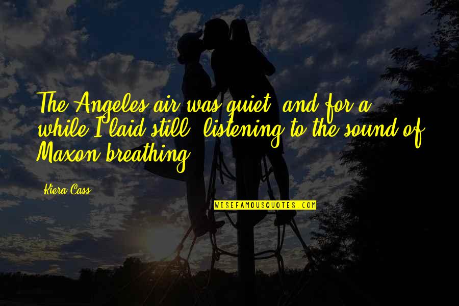 Breathing Air Quotes By Kiera Cass: The Angeles air was quiet, and for a Breathing Air Quotes By Kiera Cass: The Angeles air was quiet, and for a