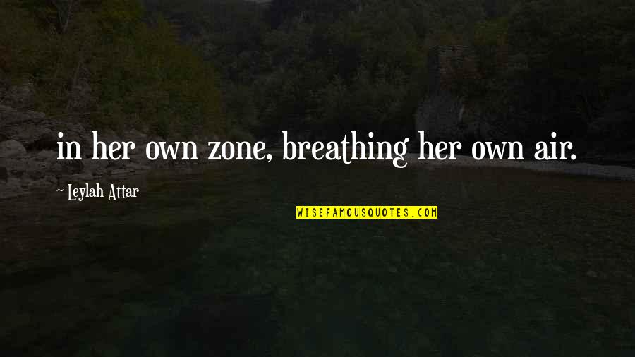 Breathing Air Quotes By Leylah Attar: in her own zone, breathing her own air. Breathing Air Quotes By Leylah Attar: in her own zone, breathing her own air.