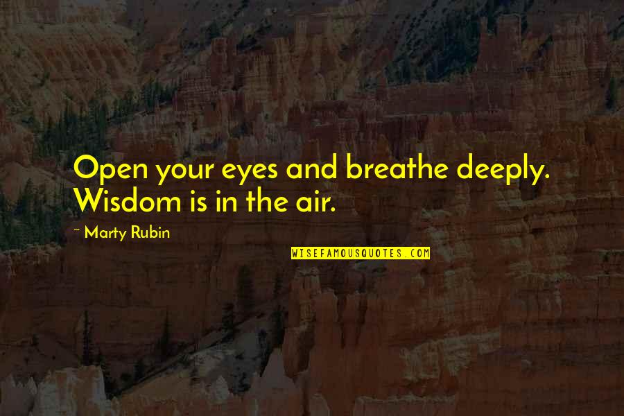 Breathing Air Quotes By Marty Rubin: Open your eyes and breathe deeply. Wisdom is Breathing Air Quotes By Marty Rubin: Open your eyes and breathe deeply. Wisdom is
