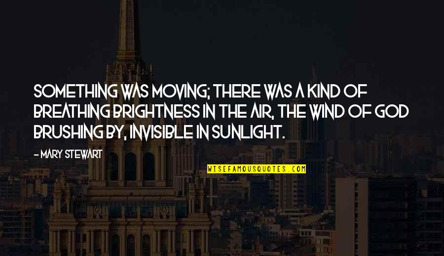 Breathing Air Quotes By Mary Stewart: Something was moving; there was a kind of Breathing Air Quotes By Mary Stewart: Something was moving; there was a kind of