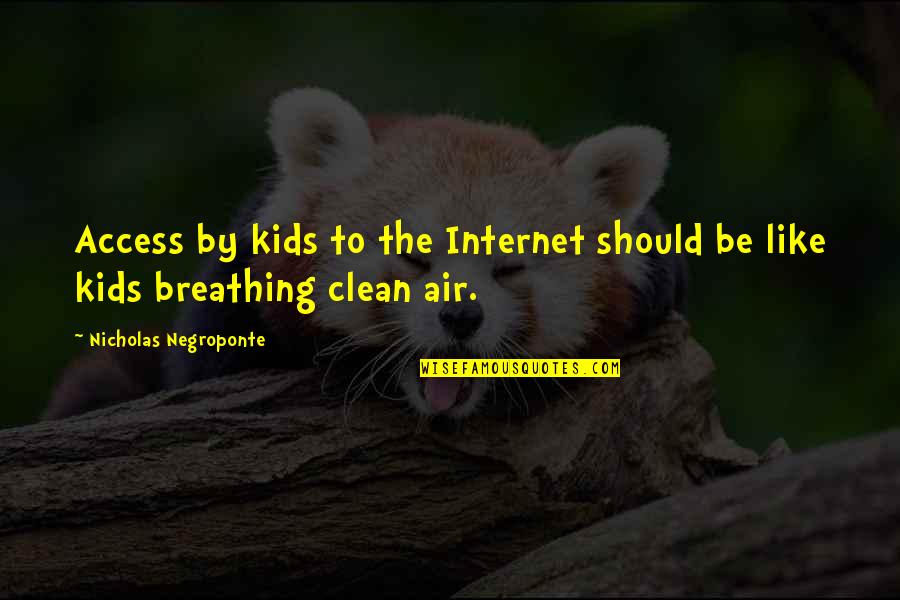 Breathing Air Quotes By Nicholas Negroponte: Access by kids to the Internet should be Breathing Air Quotes By Nicholas Negroponte: Access by kids to the Internet should be
