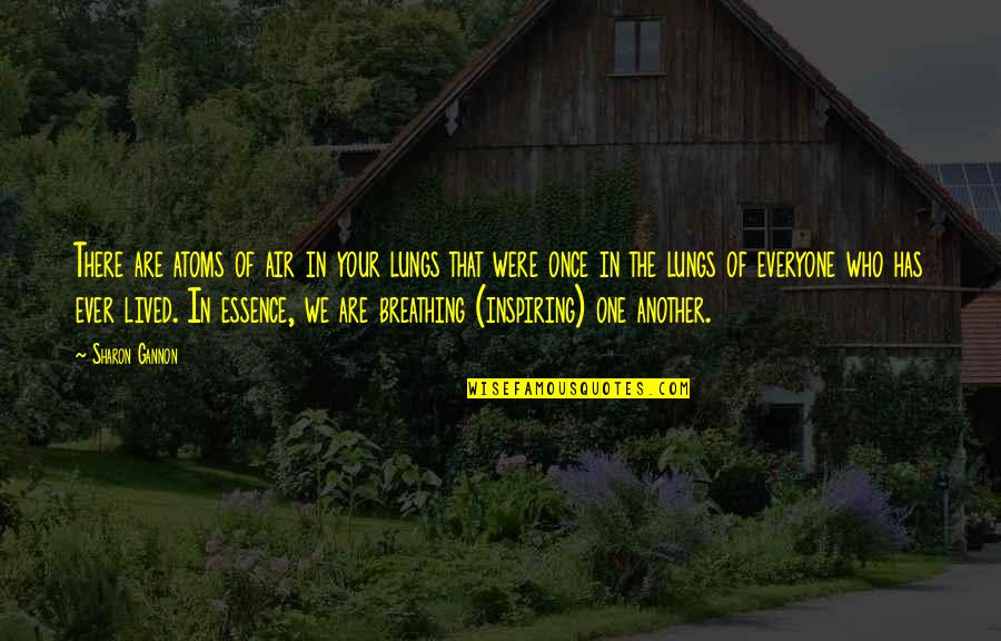 Breathing Air Quotes By Sharon Gannon: There are atoms of air in your lungs Breathing Air Quotes By Sharon Gannon: There are atoms of air in your lungs