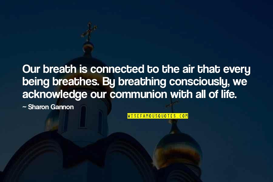 Breathing Air Quotes By Sharon Gannon: Our breath is connected to the air that Breathing Air Quotes By Sharon Gannon: Our breath is connected to the air that