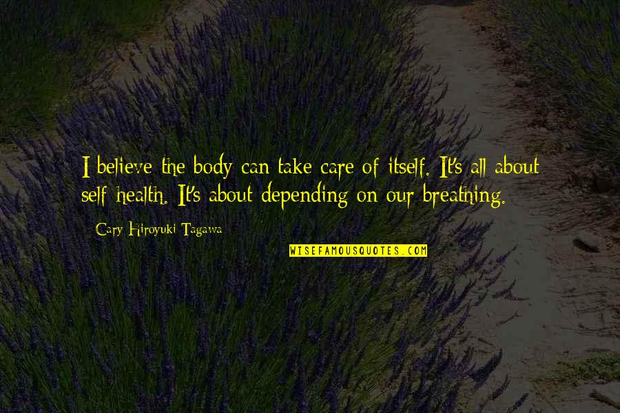 Breathing And Health Quotes By Cary-Hiroyuki Tagawa: I believe the body can take care of