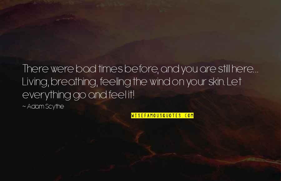 Breathing And Life Quotes By Adam Scythe: There were bad times before, and you are