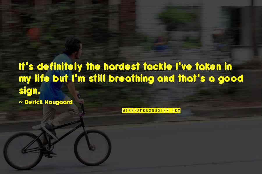 Breathing And Life Quotes By Derick Hougaard: It's definitely the hardest tackle I've taken in