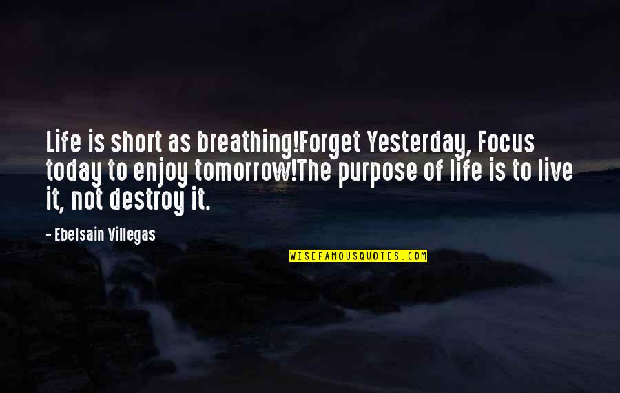 Breathing And Life Quotes By Ebelsain Villegas: Life is short as breathing!Forget Yesterday, Focus today
