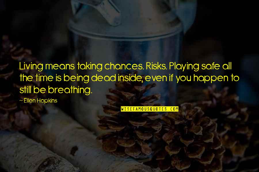 Breathing And Life Quotes By Ellen Hopkins: Living means taking chances. Risks. Playing safe all