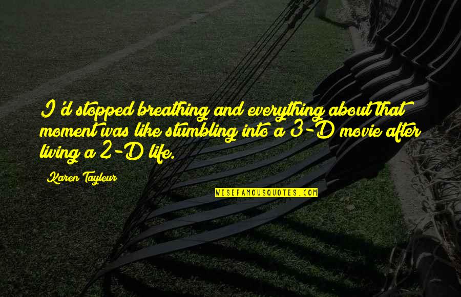 Breathing And Life Quotes By Karen Tayleur: I'd stopped breathing and everything about that moment