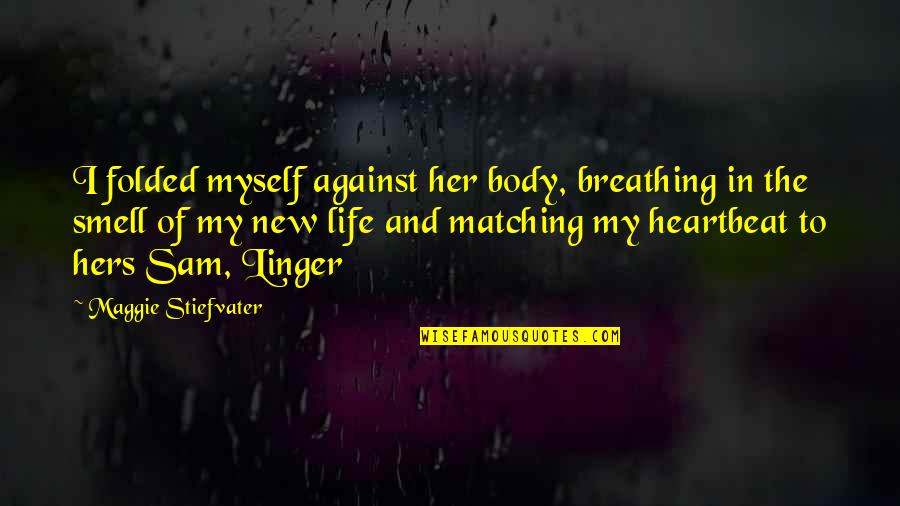 Breathing And Life Quotes By Maggie Stiefvater: I folded myself against her body, breathing in