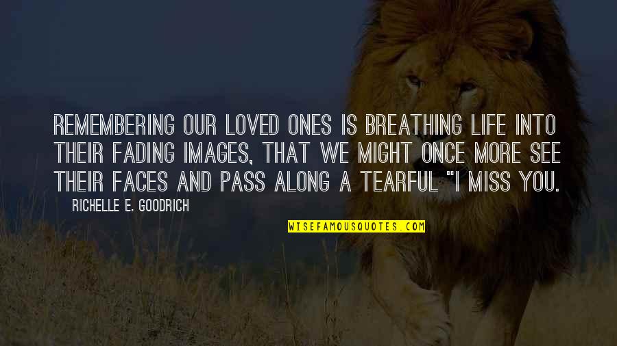 Breathing And Life Quotes By Richelle E. Goodrich: Remembering our loved ones is breathing life into