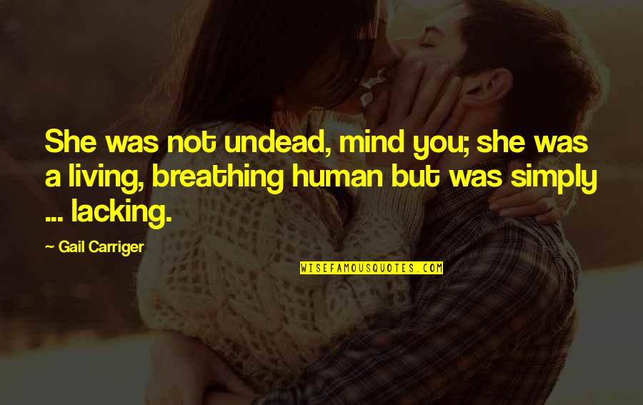 Breathing But Not Living Quotes By Gail Carriger: She was not undead, mind you; she was Breathing But Not Living Quotes By Gail Carriger: She was not undead, mind you; she was