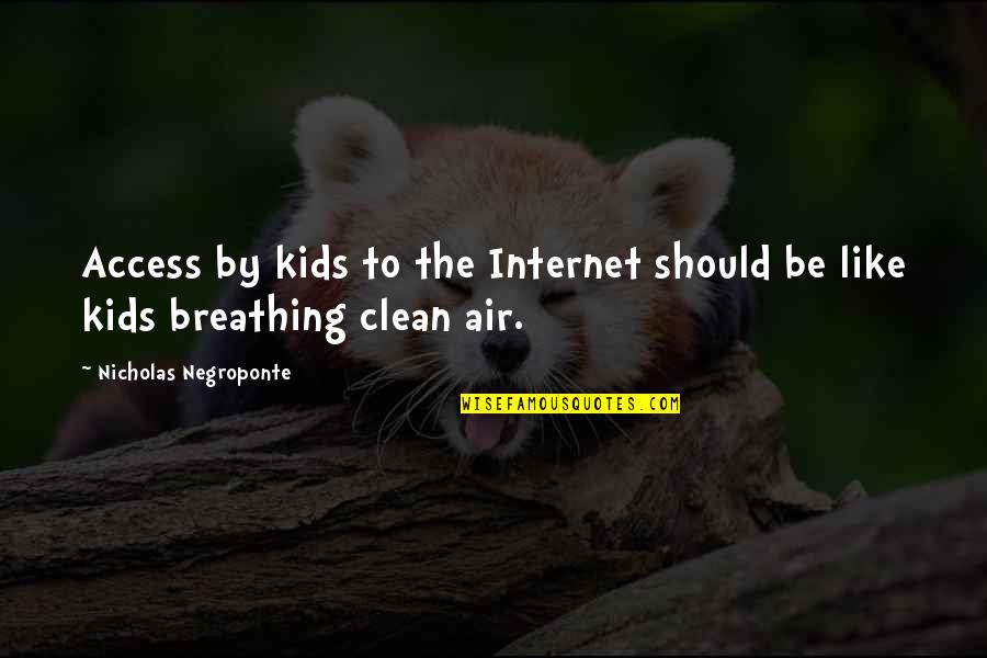 Breathing Clean Air Quotes By Nicholas Negroponte: Access by kids to the Internet should be Breathing Clean Air Quotes By Nicholas Negroponte: Access by kids to the Internet should be