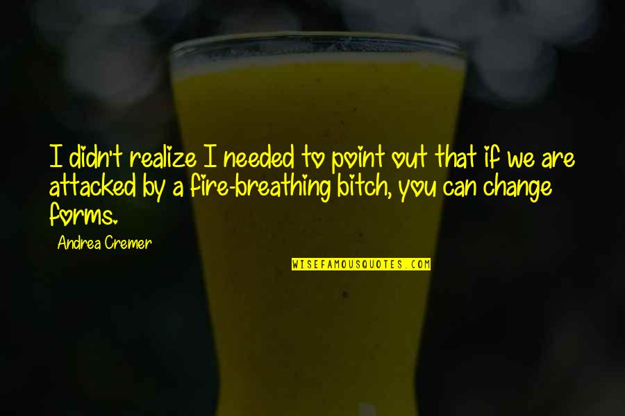 Breathing Fire Quotes By Andrea Cremer: I didn't realize I needed to point out