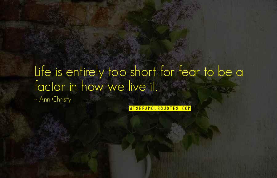 Breathing Fire Quotes By Ann Christy: Life is entirely too short for fear to