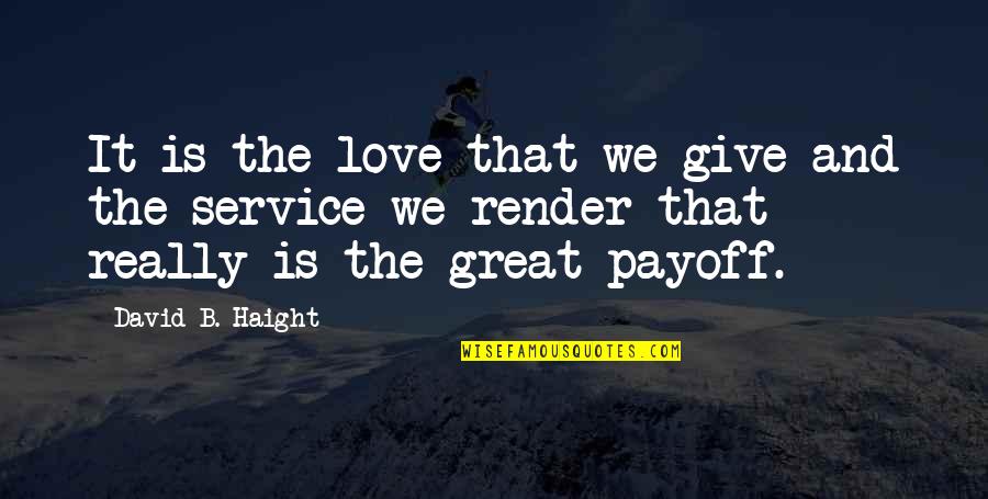 Breathing Fire Quotes By David B. Haight: It is the love that we give and
