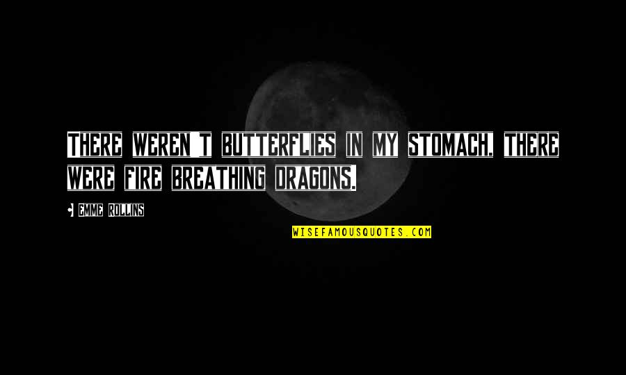 Breathing Fire Quotes By Emme Rollins: There weren't butterflies in my stomach, there were