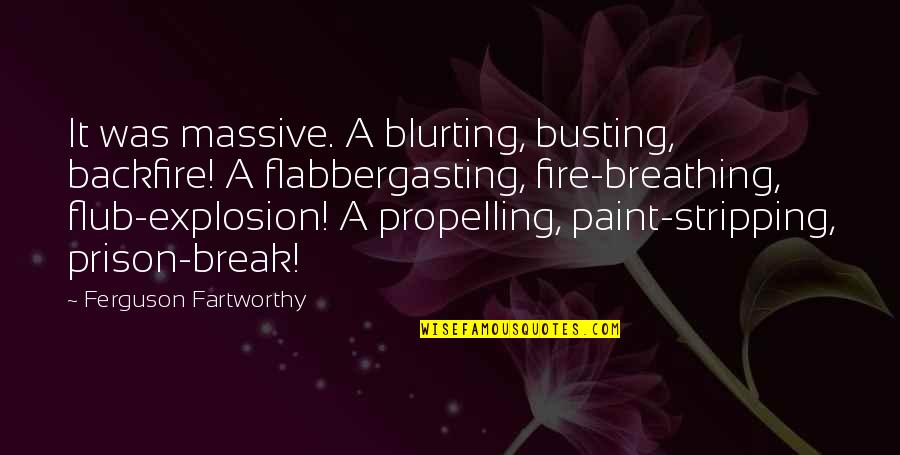 Breathing Fire Quotes By Ferguson Fartworthy: It was massive. A blurting, busting, backfire! A