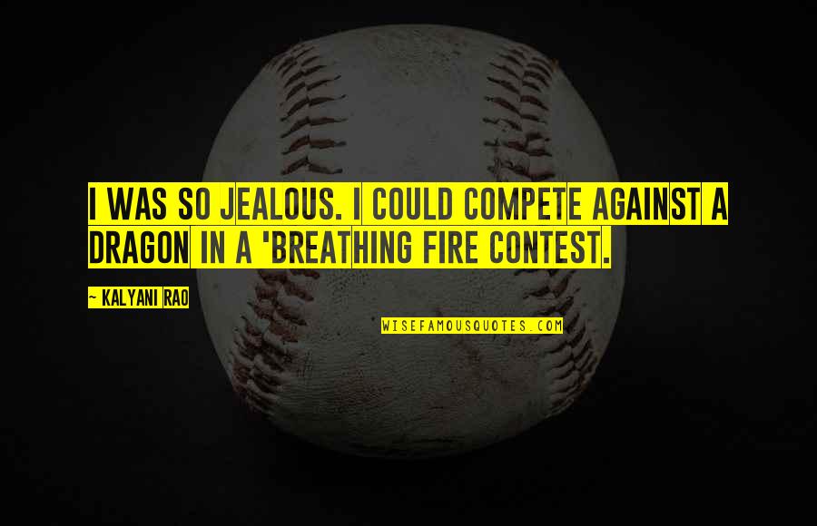 Breathing Fire Quotes By Kalyani Rao: I was so jealous. I could compete against