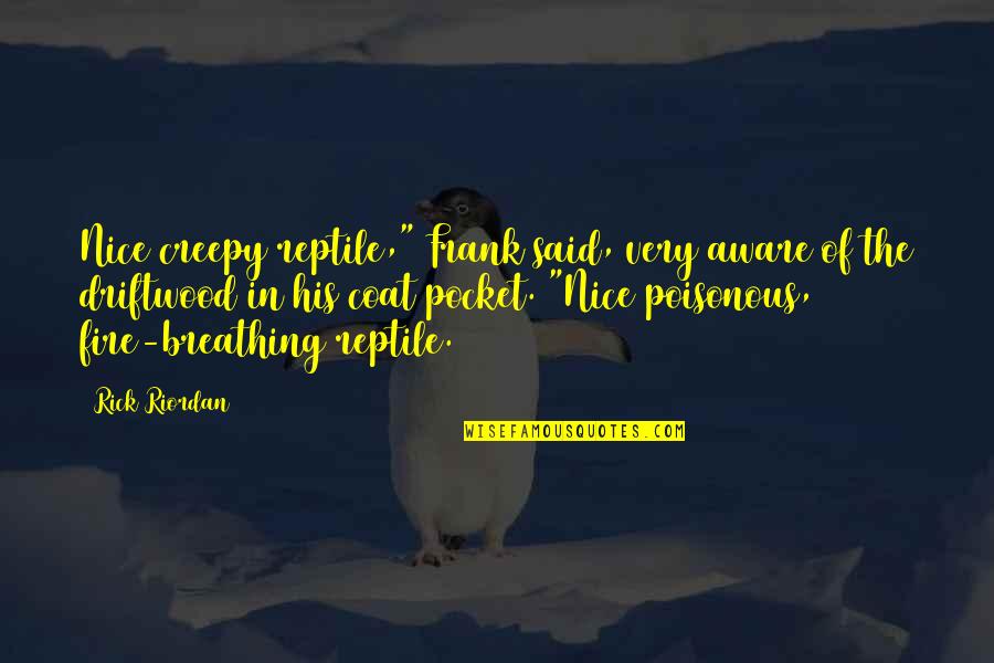 Breathing Fire Quotes By Rick Riordan: Nice creepy reptile," Frank said, very aware of