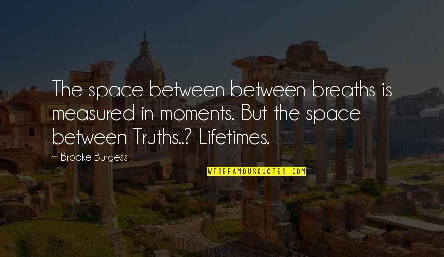 Breathing In Life Quotes By Brooke Burgess: The space between between breaths is measured in