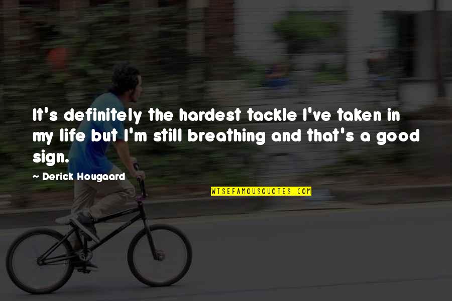 Breathing In Life Quotes By Derick Hougaard: It's definitely the hardest tackle I've taken in