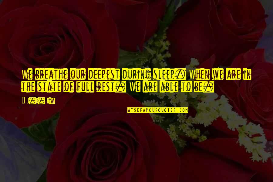 Breathing In Life Quotes By J.R. Rim: We breathe our deepest during sleep. When we