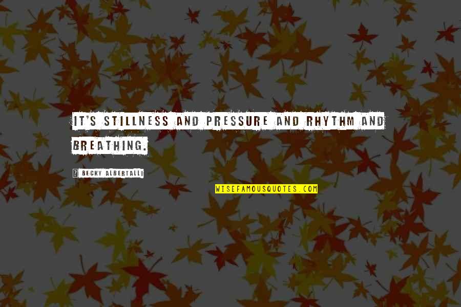 Breathing In Love Quotes By Becky Albertalli: It's stillness and pressure and rhythm and breathing.