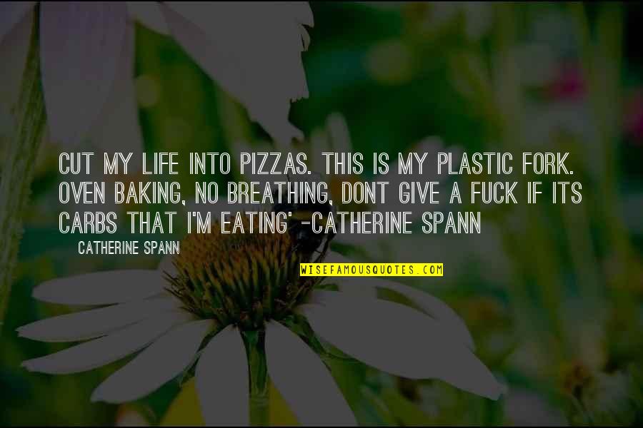 Breathing In Love Quotes By Catherine Spann: Cut my life into pizzas. this is my