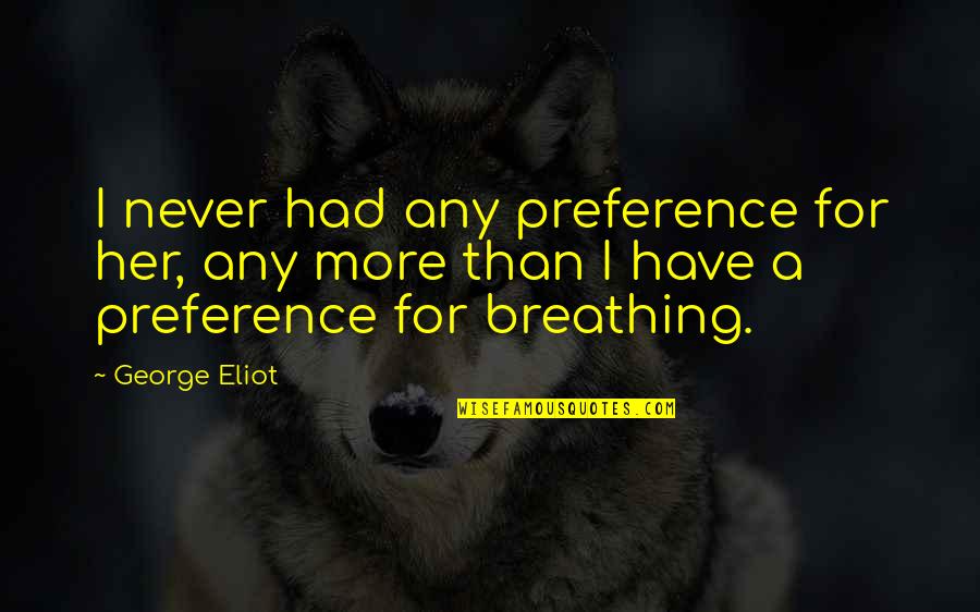 Breathing In Love Quotes By George Eliot: I never had any preference for her, any