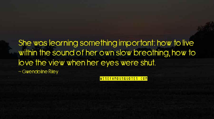 Breathing In Love Quotes By Gwendoline Riley: She was learning something important: how to live