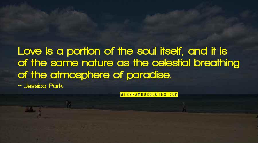 Breathing In Love Quotes By Jessica Park: Love is a portion of the soul itself,