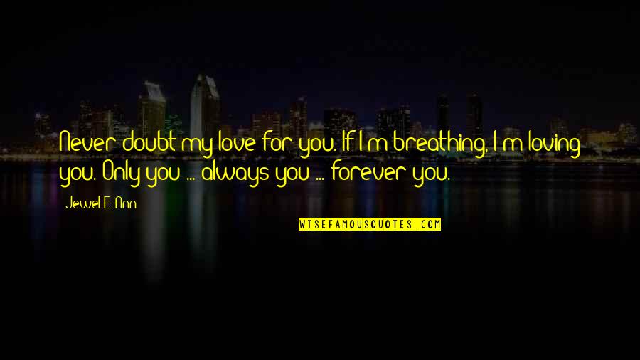 Breathing In Love Quotes By Jewel E. Ann: Never doubt my love for you. If I'm