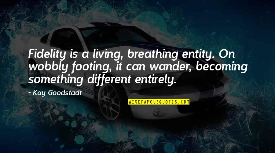 Breathing In Love Quotes By Kay Goodstadt: Fidelity is a living, breathing entity. On wobbly