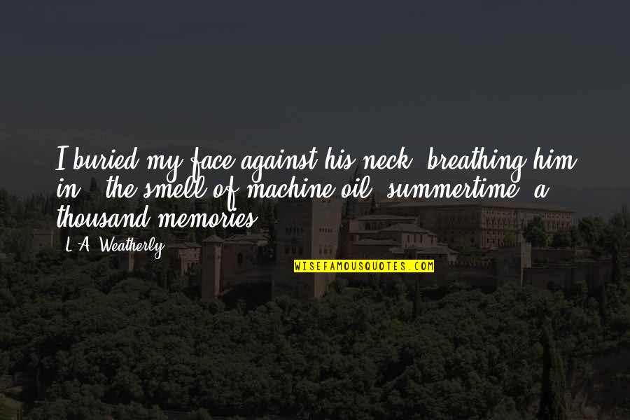 Breathing In Love Quotes By L.A. Weatherly: I buried my face against his neck, breathing
