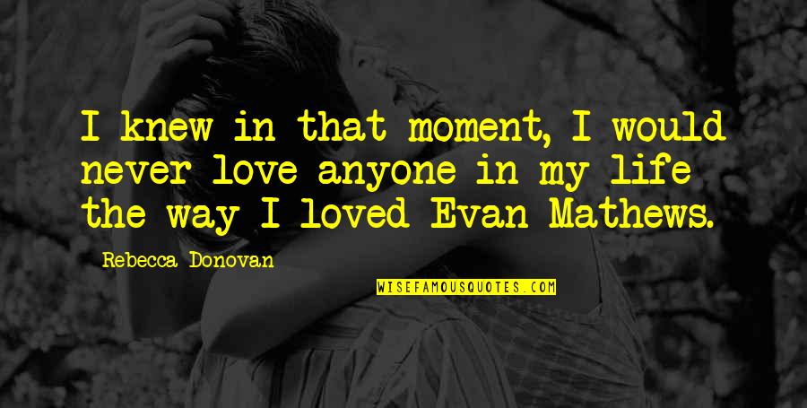 Breathing In Love Quotes By Rebecca Donovan: I knew in that moment, I would never