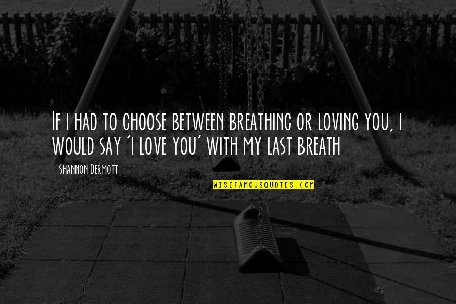 Breathing In Love Quotes By Shannon Dermott: If i had to choose between breathing or