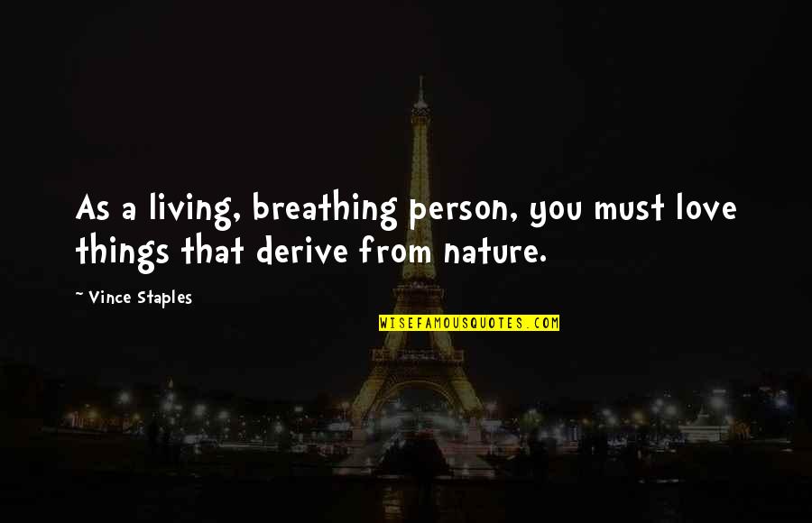 Breathing In Love Quotes By Vince Staples: As a living, breathing person, you must love