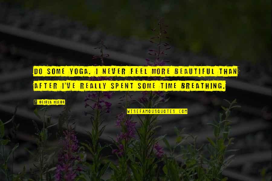 Breathing In Yoga Quotes By Olivia Wilde: Do some yoga. I never feel more beautiful