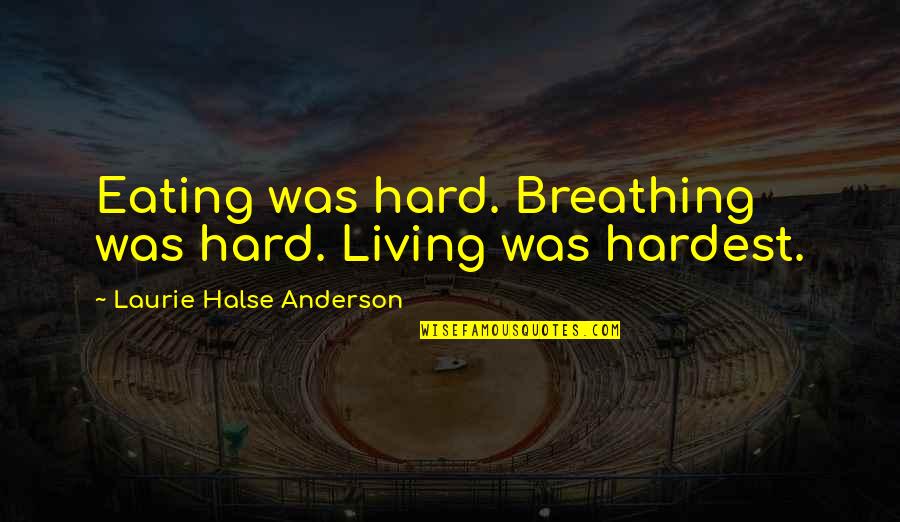 Breathing Is Hard Quotes By Laurie Halse Anderson: Eating was hard. Breathing was hard. Living was