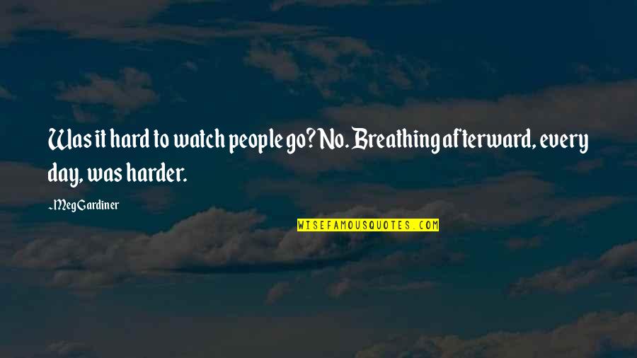 Breathing Is Hard Quotes By Meg Gardiner: Was it hard to watch people go? No.