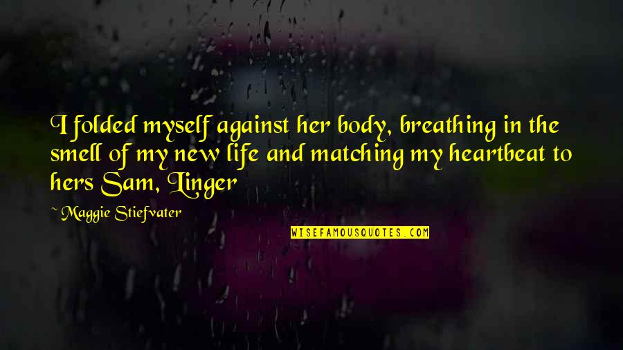 Breathing New Life Quotes By Maggie Stiefvater: I folded myself against her body, breathing in